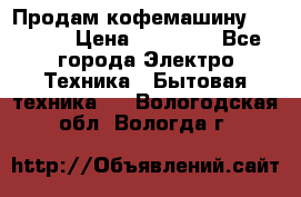 Продам кофемашину Markus, › Цена ­ 65 000 - Все города Электро-Техника » Бытовая техника   . Вологодская обл.,Вологда г.